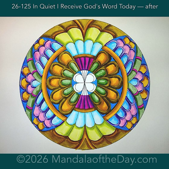 Mandala of the Day 26-125 In Quiet I Receive God's Word Today — after. Day 6 of 7 coloring this week’s Mandala of the Week 26-18
