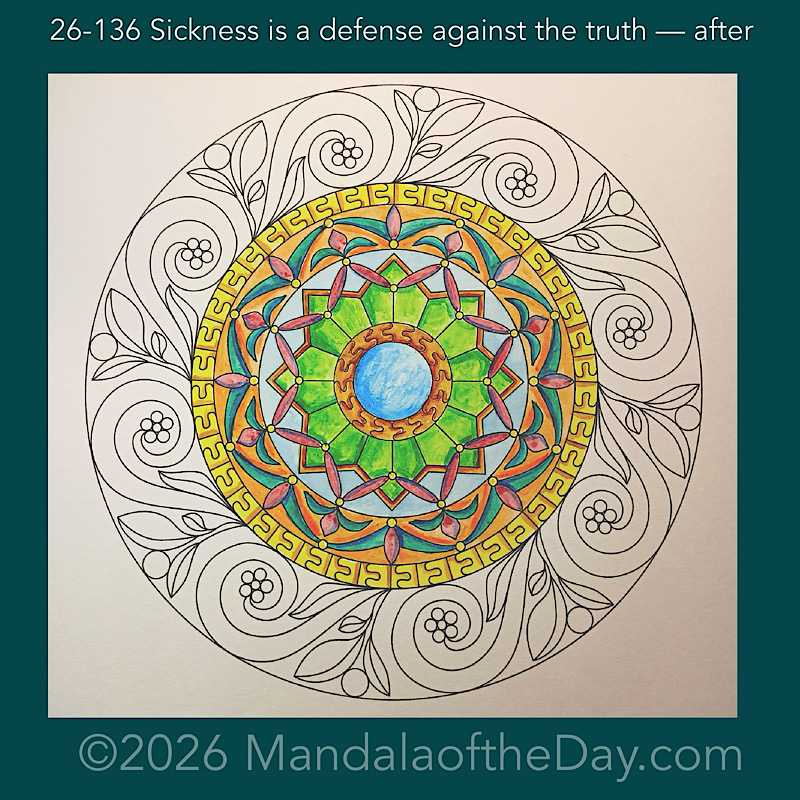 26-136 Sickness is a defense against the truth — after. Day 3 of 7 painting this week’s Mandala of the Week 26-20
