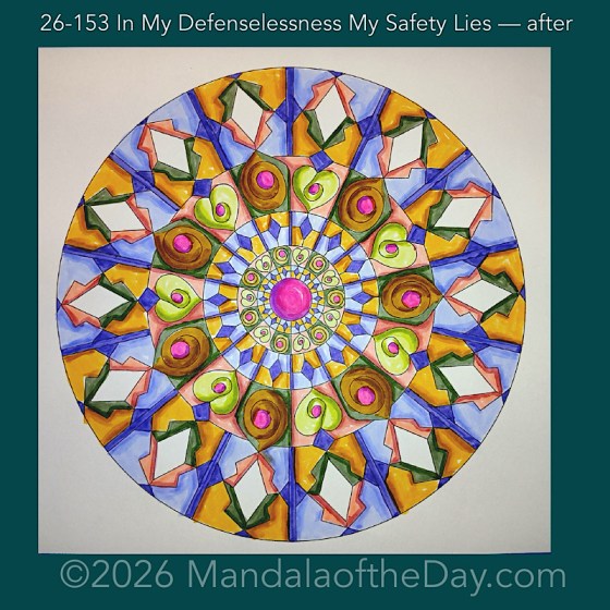 Mandala of the Day 26-153 In My Defenselessness my Safety Lies — after. Day 6 of 7 coloring this week’s Mandala of the Week 26-22