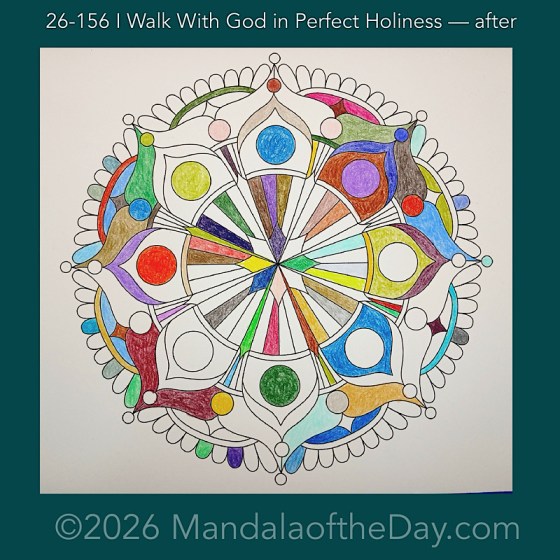 Mandala of the Day 26-156 I Walk With God in Perfect Holiness — after. Day 2 of 7 coloring this week’s Mandala of the Week 26-23