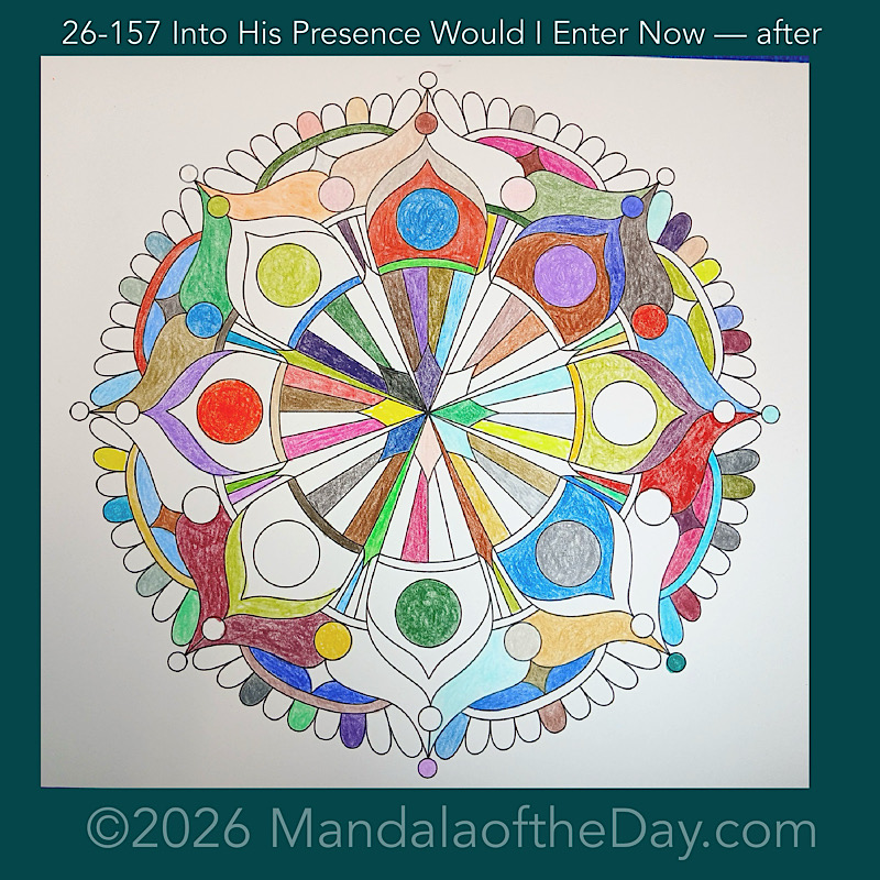 Mandala of the Day 26-157 Into His Presence Would I Enter Now — after. Day 3 of 7 coloring this week’s Mandala of the Week 26-23