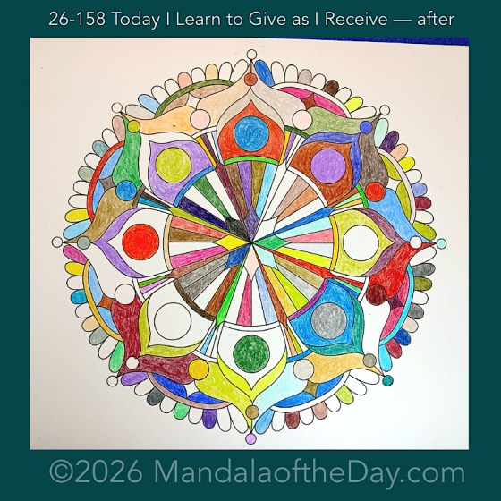 Mandala of the Day 26-158 Today I Learn to Give as I Receive — after. Day 4 of 7 coloring this week’s Mandala of the Week 26-23