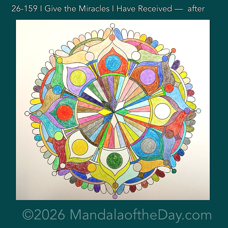 Mandala of the Day 26-159 I Give the Miracles I Have Received — after. Day 5 of 7 coloring this week’s Mandala of the Week 26-23