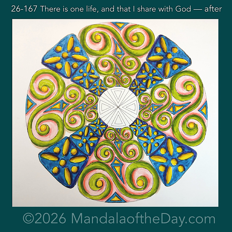 Mandala of the Day 26-167 There is one life, and that I share with God — after. Day 6 of 7 coloring this week’s Mandala of the Week 26-24