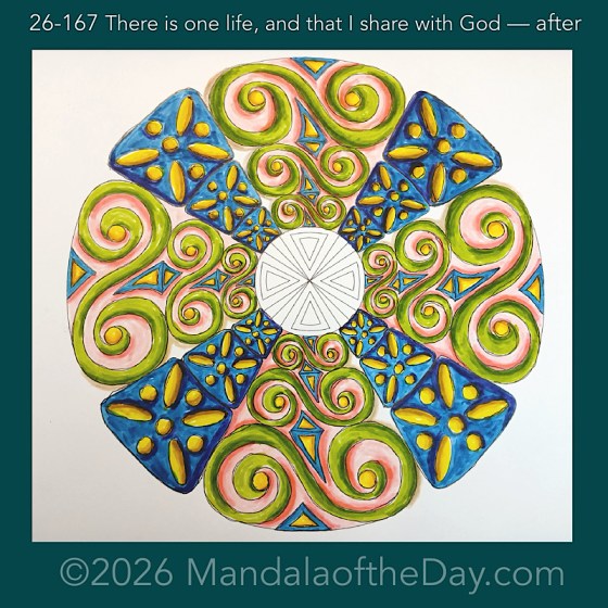 Mandala of the Day 26-167 There is one life, and that I share with God — after. Day 6 of 7 coloring this week’s Mandala of the Week 26-24