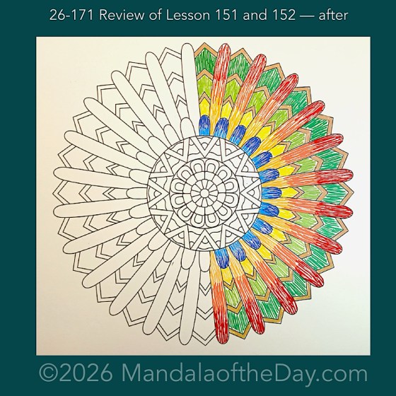 Mandala of the Day 26-171 Review of Lessons 151 and 152 — after. Day 3 of 7 coloring this week’s Mandala of the Week 26-25
