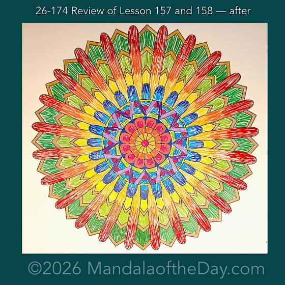 Mandala of the Day 26-174 Review of Lessons 157 and 158 — after. Day 6 of 7 coloring this week’s Mandala of the Week 26-25