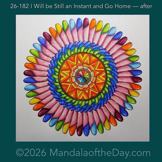 Mandala of the Day 26-182 I Will be Still an Instant and Go Home — after. Day 7 of 7 coloring this week’s Mandala of the Week 26-26