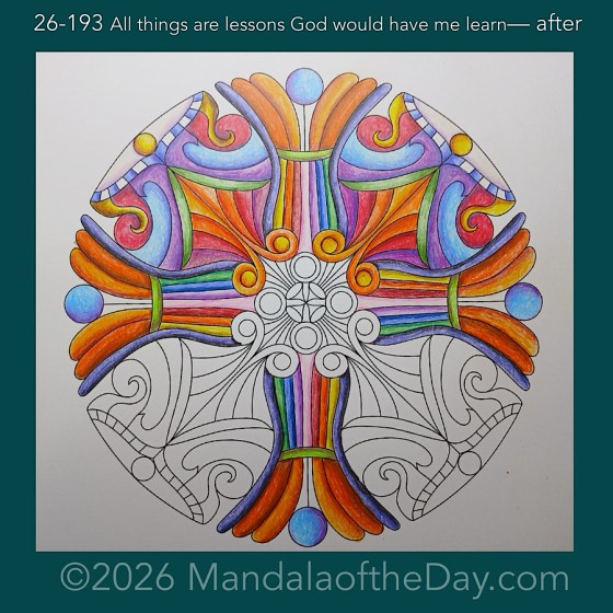 Mandala of the Day 26-193 All things are lessons God would have me learn — after. Day 4 of 7 coloring this week’s Mandala of the Week 26-28