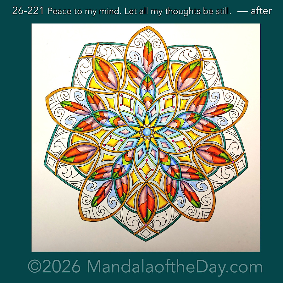 Mandala of the Day 26-221 Peace to my mind. Let all my thoughts be still. — after. Day 4 of 7 coloring this week’s Mandala of the Week 26-32
