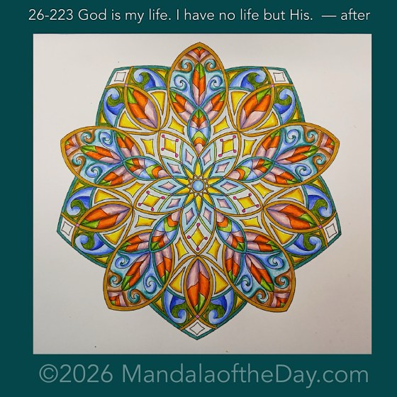 Mandala of the Day 26-223 God is my life. I have not life but His. — after. Day 6 of 7 coloring this week’s Mandala of the Week 26-32