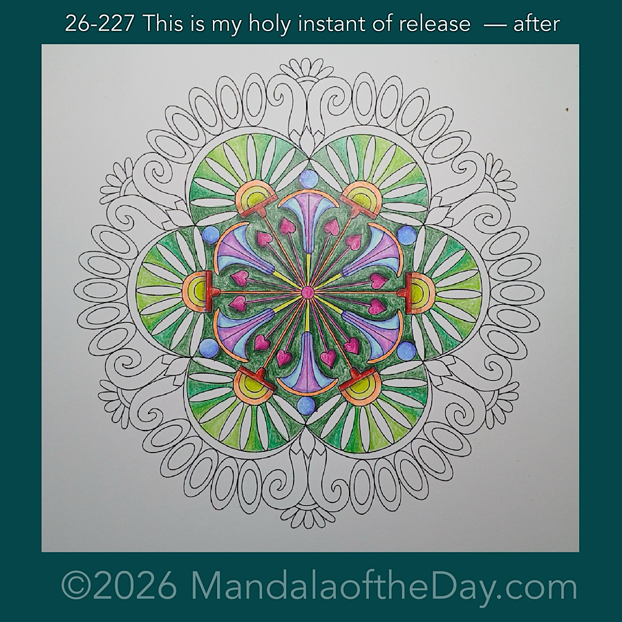 Mandala of the Day 26-227 This is my holy instant of release — after. Day 3 of 7 coloring this week’s Mandala of the Week 26-33