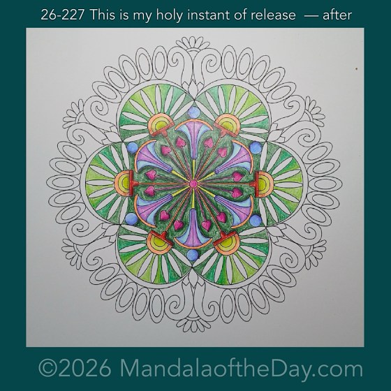 Mandala of the Day 26-227 This is my holy instant of release — after. Day 3 of 7 coloring this week’s Mandala of the Week 26-33