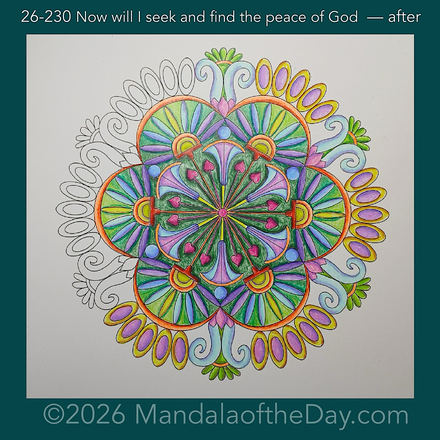 Mandala of the Day 26-230 Now will I seek and find the peace of God — after. Day 6 of 7 coloring this week’s Mandala of the Week 26-33