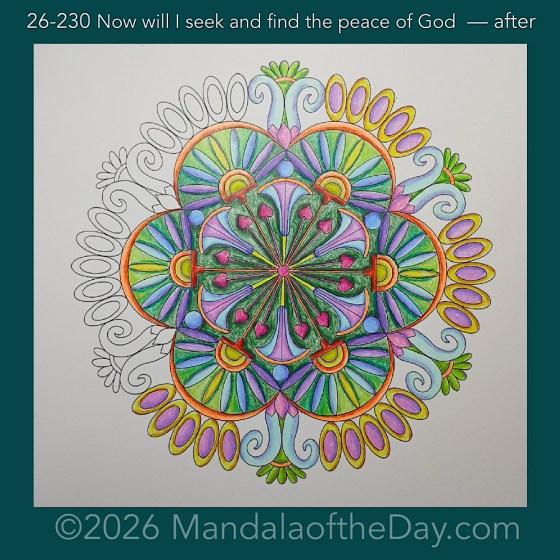 Mandala of the Day 26-230 Now will I seek and find the peace of God — after. Day 6 of 7 coloring this week’s Mandala of the Week 26-33
