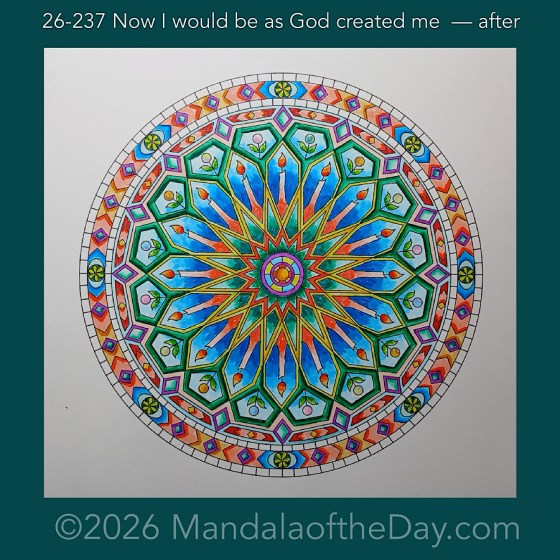 Mandala of the Day 26-237 Now would I be as God created me — after. Day 6 of 7 coloring this week’s Mandala of the Week 26-34