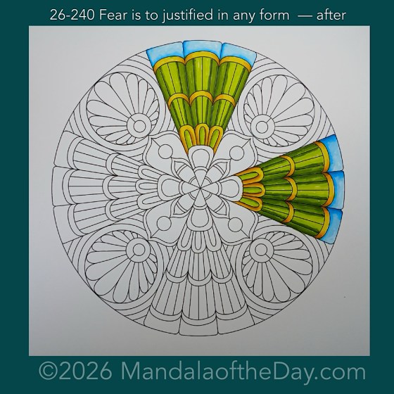 Mandala of the Day 26-240 Fear is to justified in any form — after. Day 2 of 7 coloring this week’s Mandala of the Week 26-35