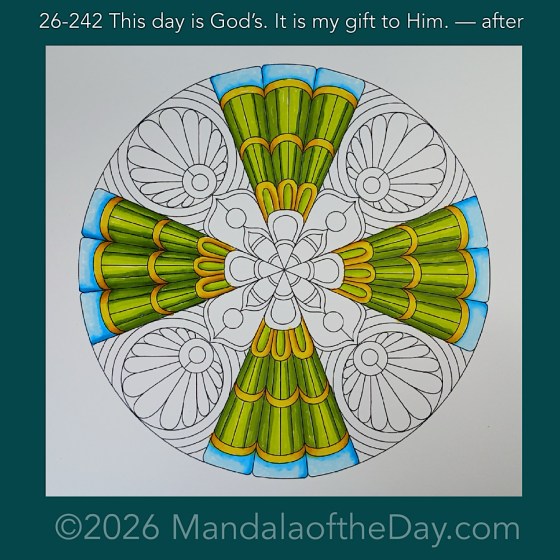 Mandala of the Day 26-242 This day is God’s. It is my gift to Him. — after. Day 4 of 7 coloring this week’s Mandala of the Week 26-35