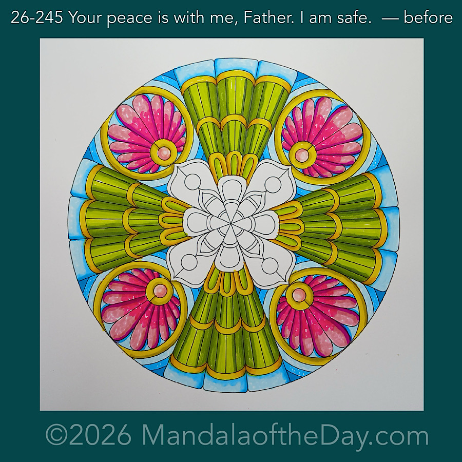 Mandala of the Day 26-245 Your peace is with me, Father. I am safe. — before