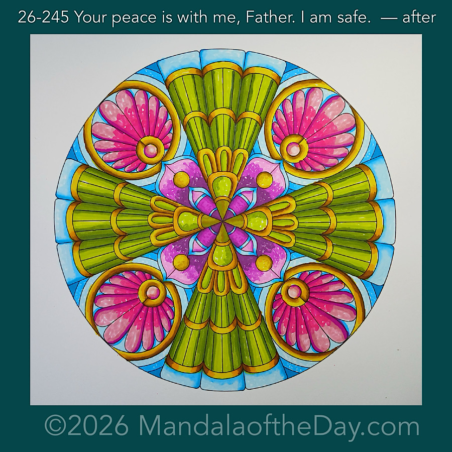 Mandala of the Day 26-245 Your peace is with me, Father. I am safe. — after. Day 7 of 7 coloring this week’s Mandala of the Week 26-35