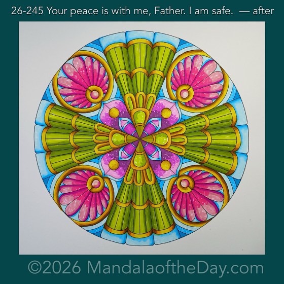 Mandala of the Day 26-245 Your peace is with me, Father. I am safe. — after. Day 7 of 7 coloring this week’s Mandala of the Week 26-35