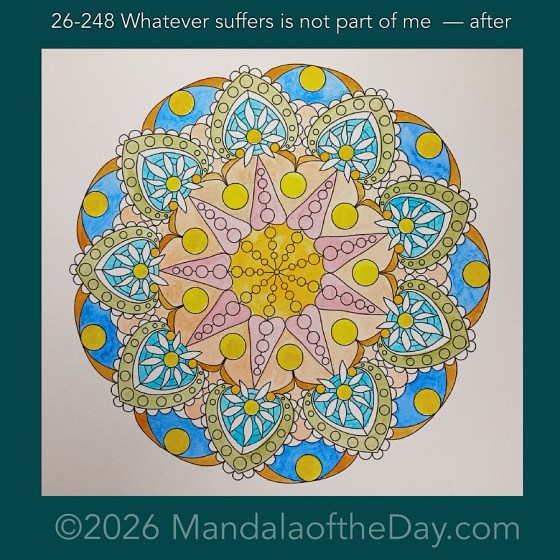 Mandala of the Day 26-248 Whatever suffers is not part of me — after. Day 3 of 7 painting this week’s Mandala of the Week 26-36