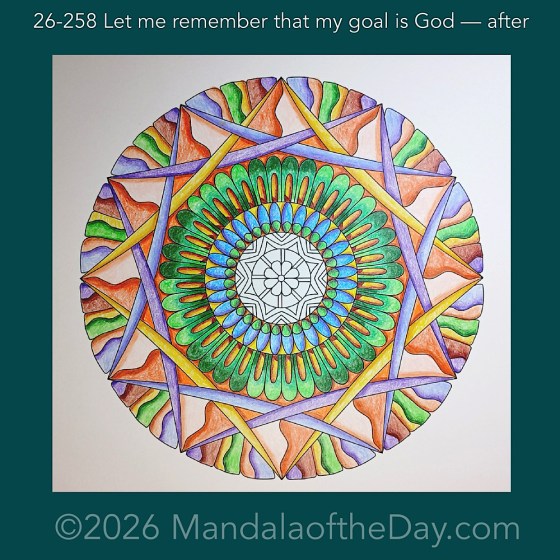 Mandala of the Day 26-258 Let me remember that my goal is God — after. Day 6 of 7 coloring this week’s Mandala of the Week 26-37