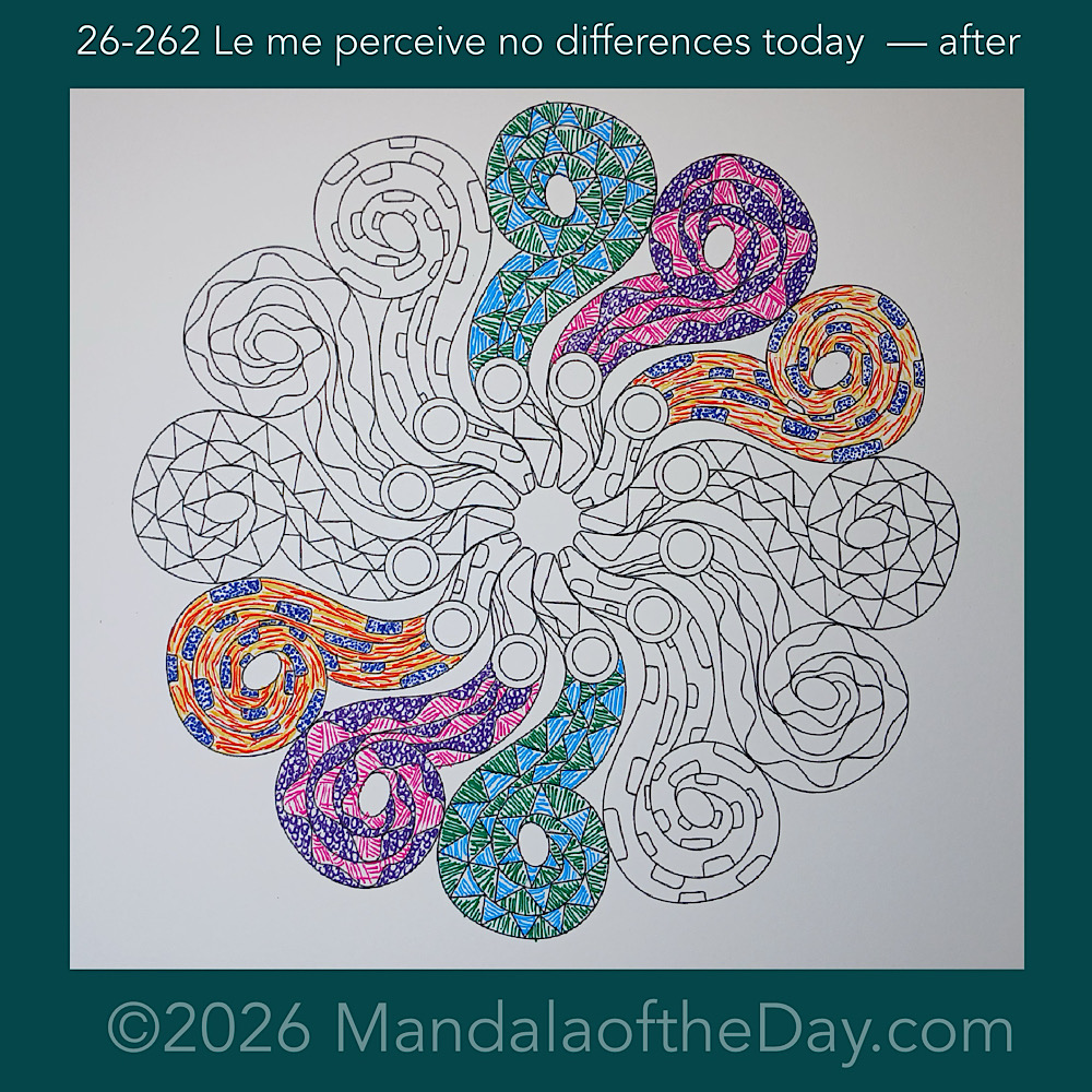 Mandala of the Day 26-262 Let me perceive no differences today — after. Day 3 of 7 coloring this week’s Mandala of the Week 26-38