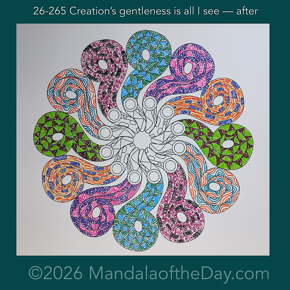 Mandala of the Day 26-265 Creation’s gentleness is all I see — after. Day 6 of 7 coloring this week’s Mandala of the Week 26-38
