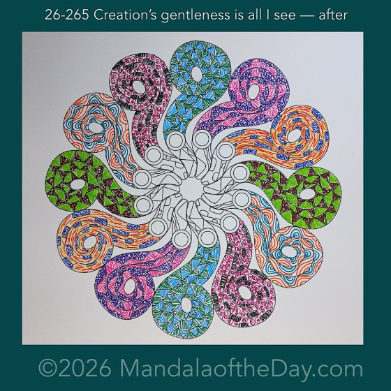 Mandala of the Day 26-265 Creation’s gentleness is all I see — after. Day 6 of 7 coloring this week’s Mandala of the Week 26-38