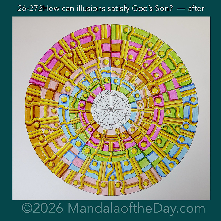 Mandala of the Day 26-272 How can illusions satisfy God’s Son? — after. Day 6 of 7 coloring this week’s Mandala of the Week 26-39