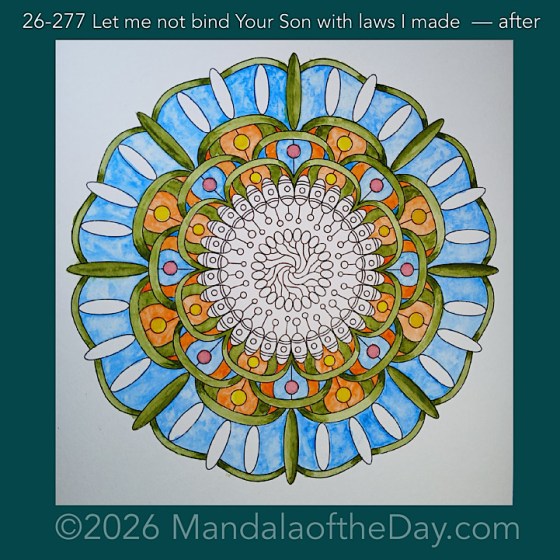 Mandala of the Day 26-277 Let me not bind Your Son with laws I made — after. Day 4 of 7 painting this week’s Mandala of the Week 26-40