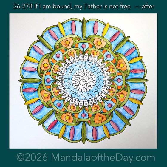 Mandala of the Day 26-278 If I am bound, my Father is not free — after. Day 5 of 7 painting this week’s Mandala of the Week 26-40