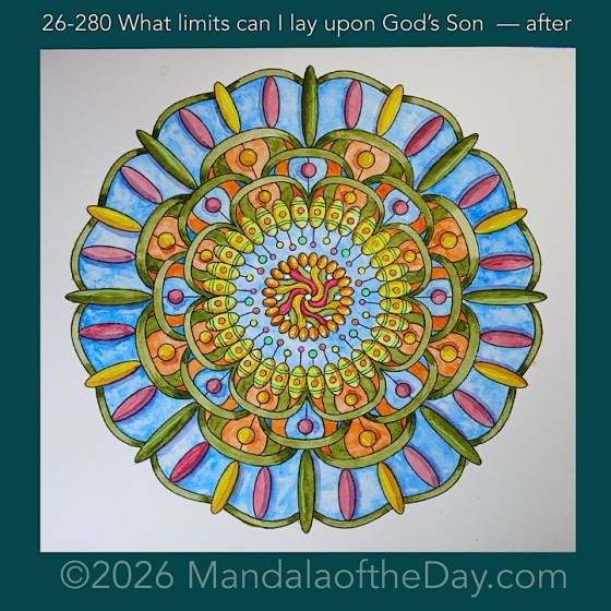 Mandala of the Day 26-280 What limits can I lay upon God’s Son — after. Day 7 of 7 painting this week’s Mandala of the Week 26-40