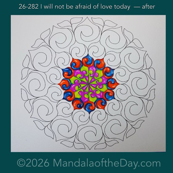Mandala of the Day 26-282 I will not be afraid of love today — after. Day 2 of 7 painting this week’s Mandala of the Week 26-41