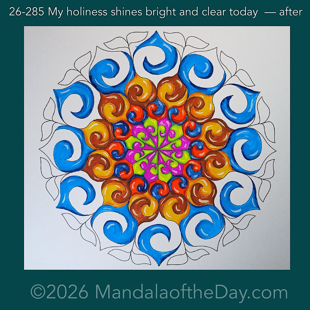 Mandala of the Day 26-285 My holiness shines bright and clear today — after. Day 5 of 7 painting this week’s Mandala of the Week 26-41