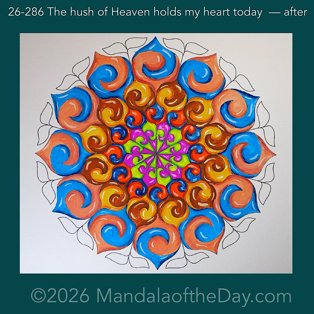 Mandala of the Day 26-286 The hush of Heaven holds my heart today — after. Day 6 of 7 painting this week’s Mandala of the Week 26-41
