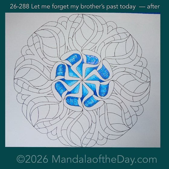 Mandala of the Day 26-288 Let me forget my brother’s past today — after. Day 1 of 7 coloring this week’s Mandala of the Week 26-42