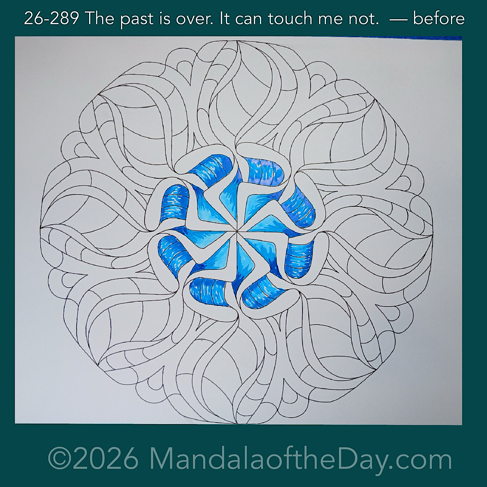 Mandala of the Day 26-289 The past is over. It can touch me not. — before