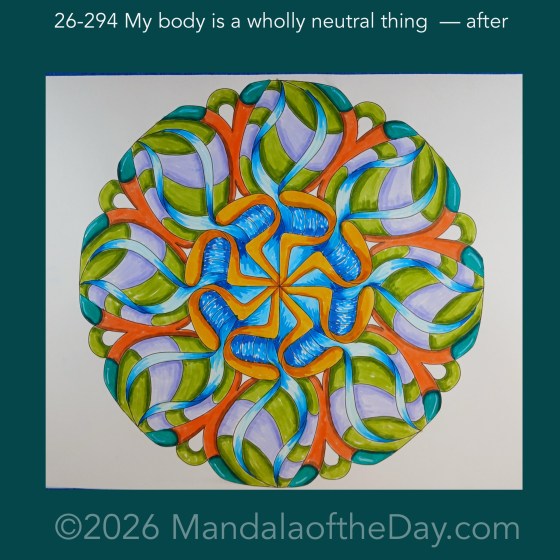 Mandala of the Day 26-294 My body is a wholly neutral thing — after. Day 7 of 7 coloring this week’s Mandala of the Week 26-42